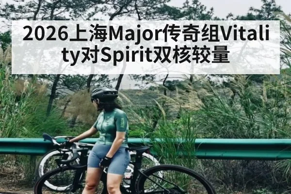 2026上海Major传奇组Vitality对Spirit双核较量
